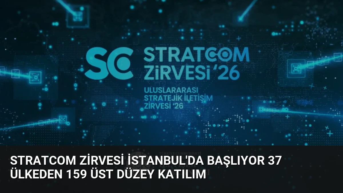 STRATCOM Zirvesi İstanbul’da Başlıyor 37 Ülkeden 159 Üst Düzey Katılım