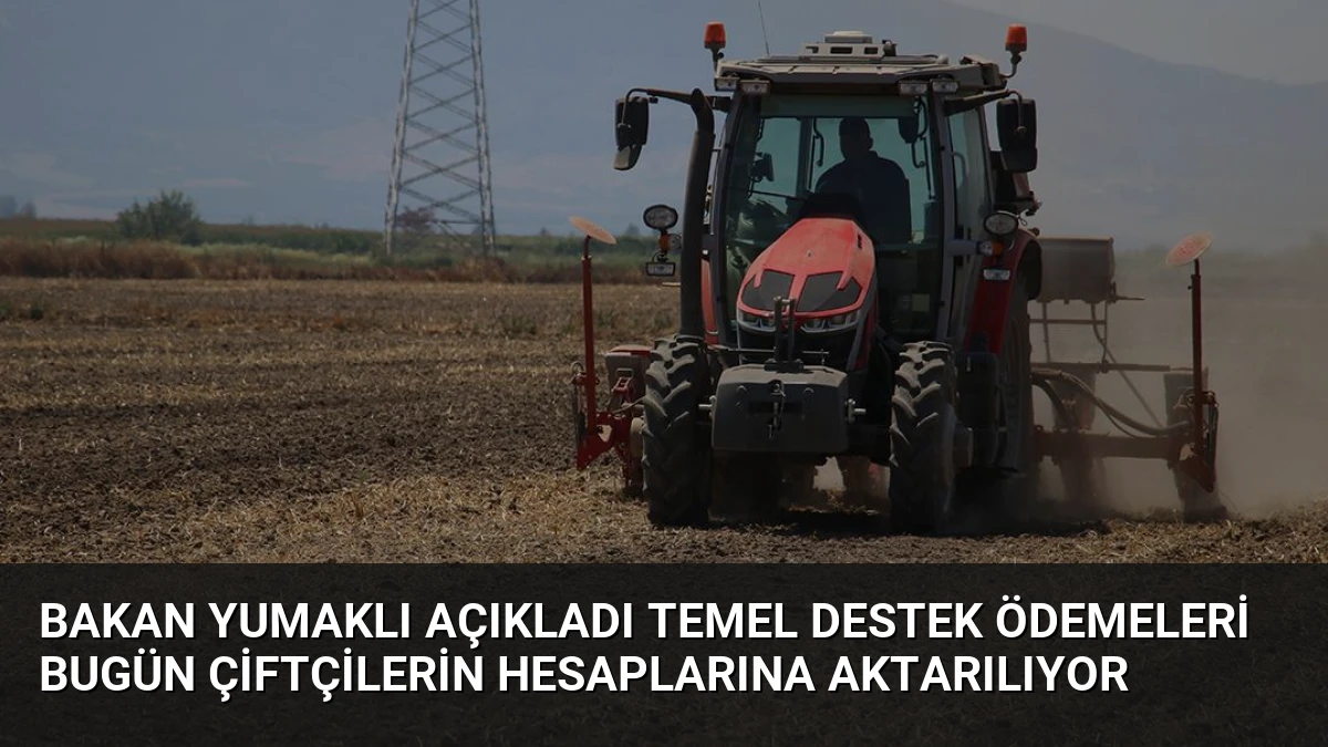 Bakan Yumaklı Açıkladı Temel Destek Ödemeleri Bugün Çiftçilerin Hesaplarına Aktarılıyor