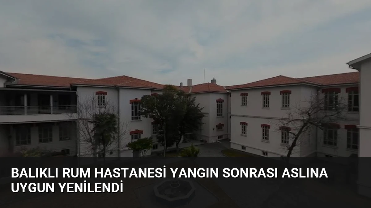 Balıklı Rum Hastanesi Yangın Sonrası Aslına Uygun Yenilendi