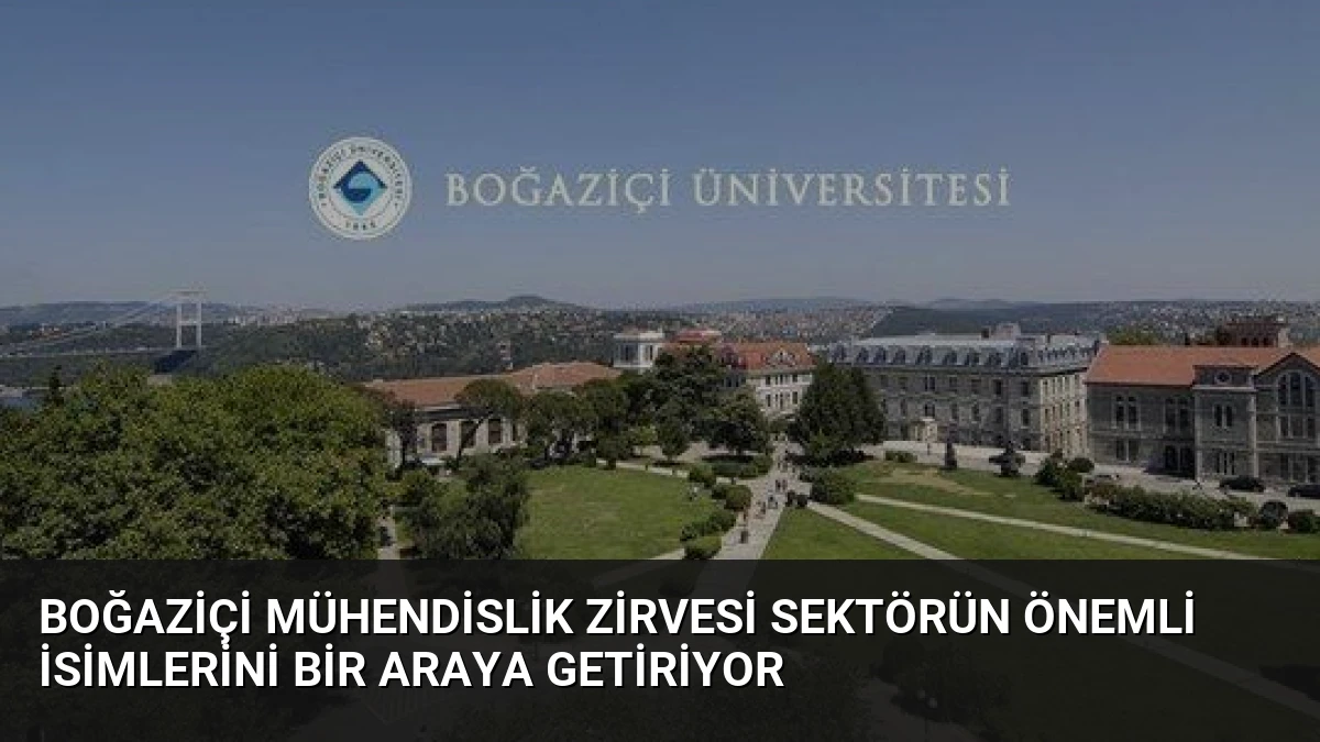 Boğaziçi Mühendislik Zirvesi Sektörün Önemli İsimlerini Bir Araya Getiriyor