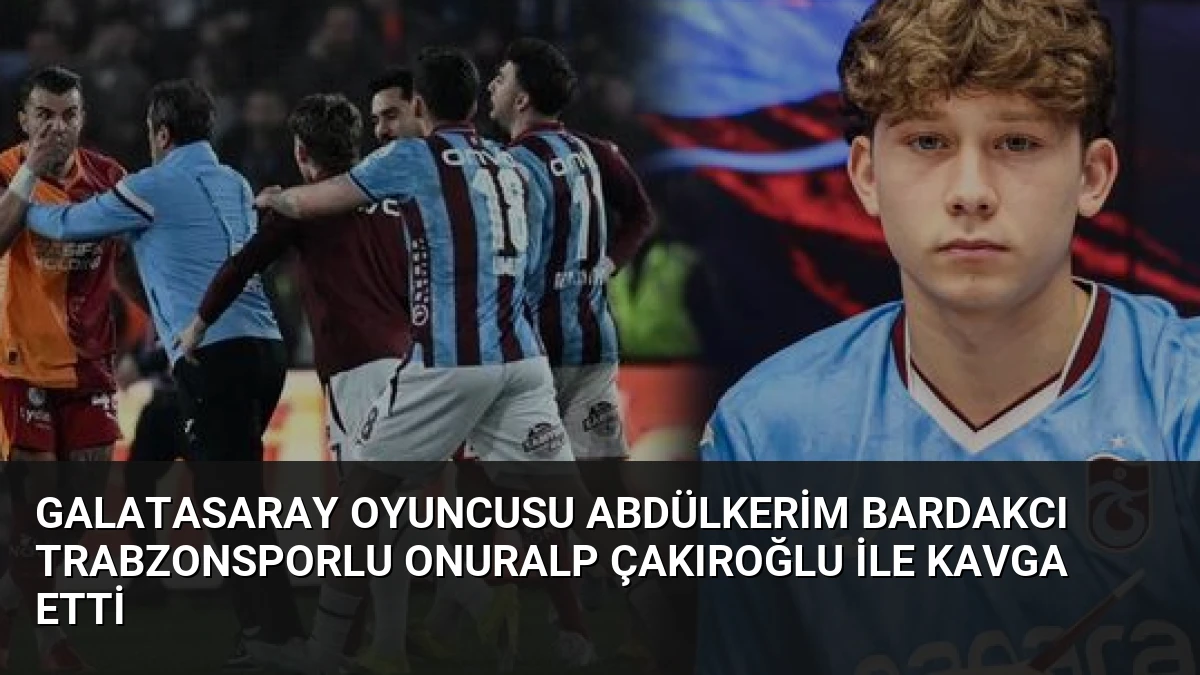 Galatasaray Oyuncusu Abdülkerim Bardakcı Trabzonsporlu Onuralp Çakıroğlu ile Kavga Etti