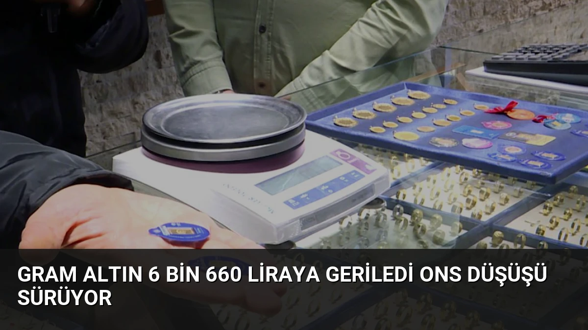 Gram Altın 6 Bin 660 Liraya Geriledi Ons Düşüşü Sürüyor