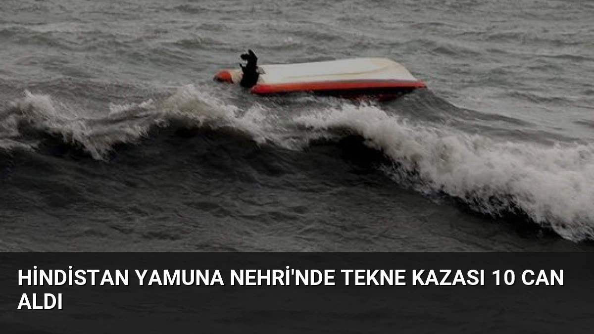 Hindistan Yamuna Nehri’nde tekne kazası 10 can aldı