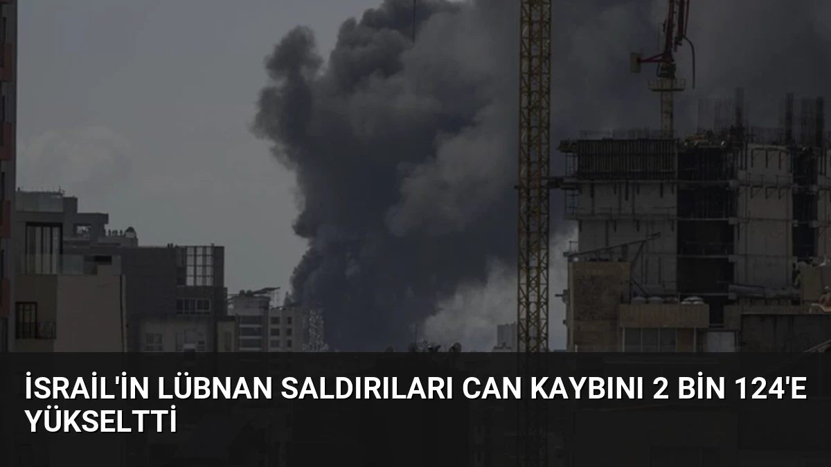 İsrail’in Lübnan Saldırıları Can Kaybını 2 Bin 124’e Yükseltti