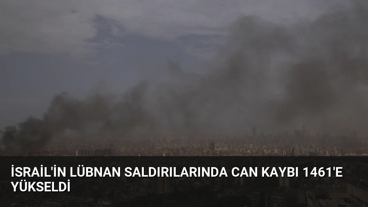İsrail’in Lübnan Saldırılarında Can Kaybı 1461’e Yükseldi