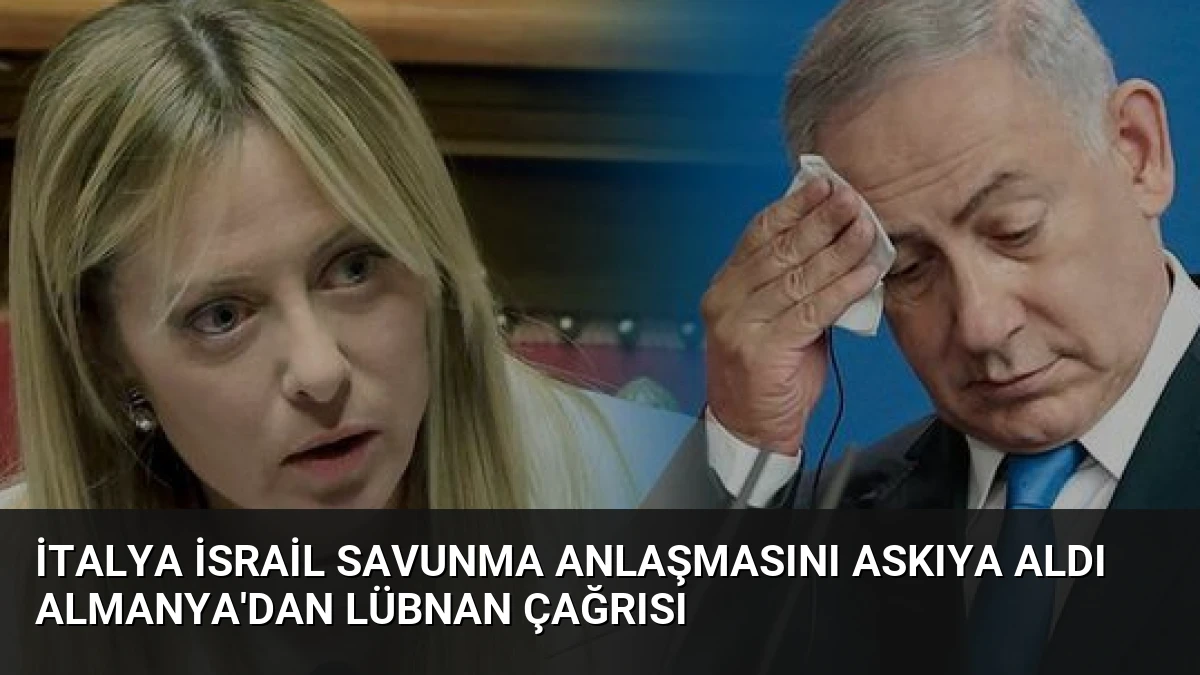 İtalya İsrail Savunma Anlaşmasını Askıya Aldı Almanya’dan Lübnan Çağrısı