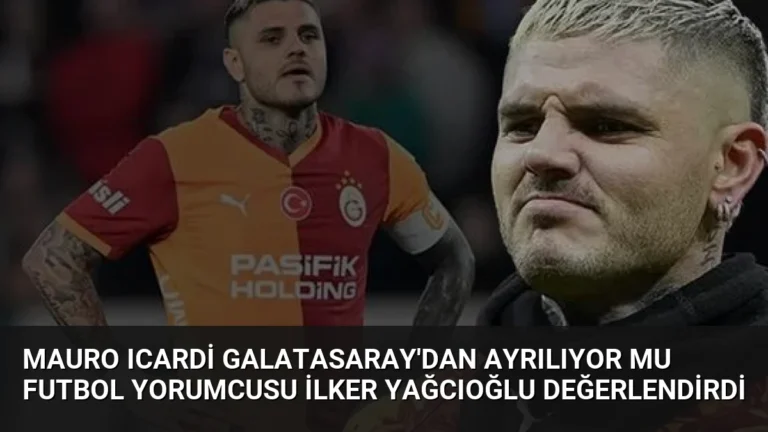 Mauro Icardi Galatasaray’dan Ayrılıyor Mu Futbol Yorumcusu İlker Yağcıoğlu Değerlendirdi