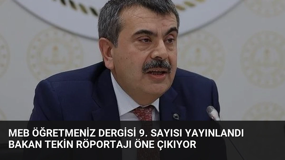 MEB ÖğretmenİZ Dergisi 9. Sayısı Yayınlandı Bakan Tekin Röportajı Öne Çıkıyor