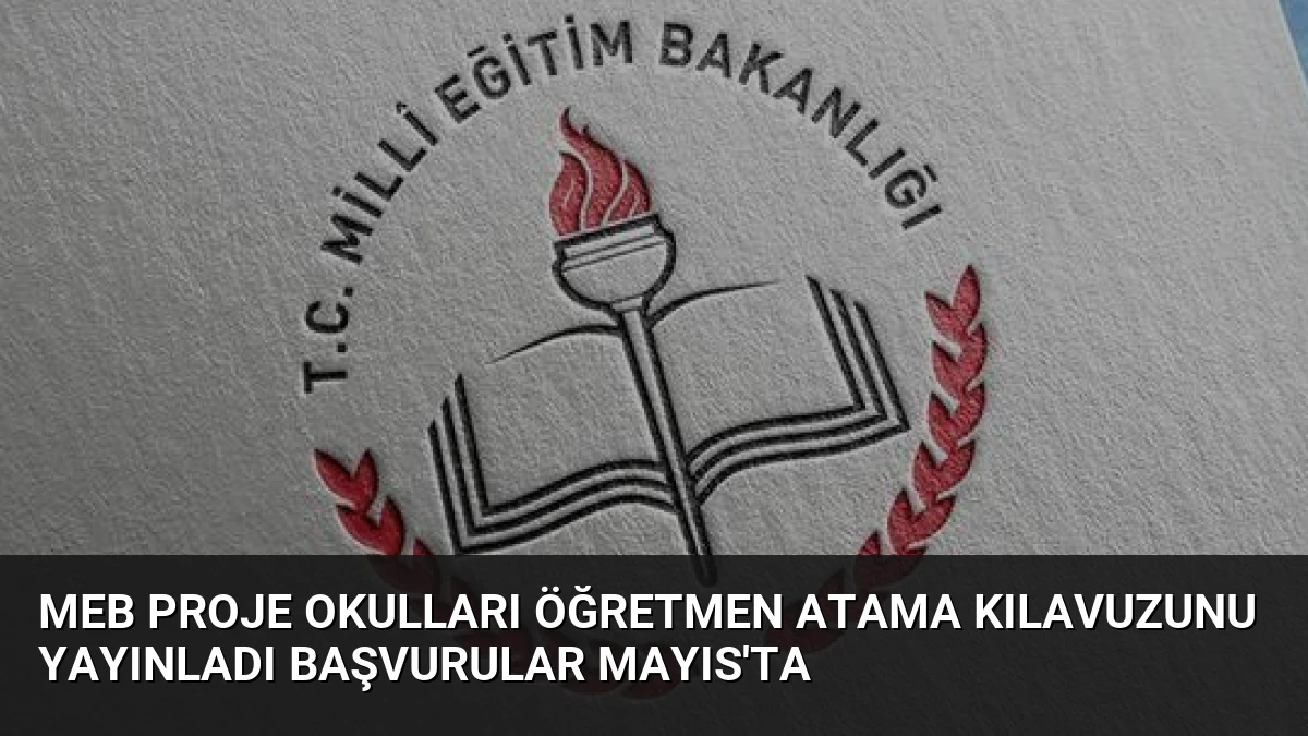 MEB Proje Okulları Öğretmen Atama Kılavuzunu Yayınladı Başvurular Mayıs’ta
