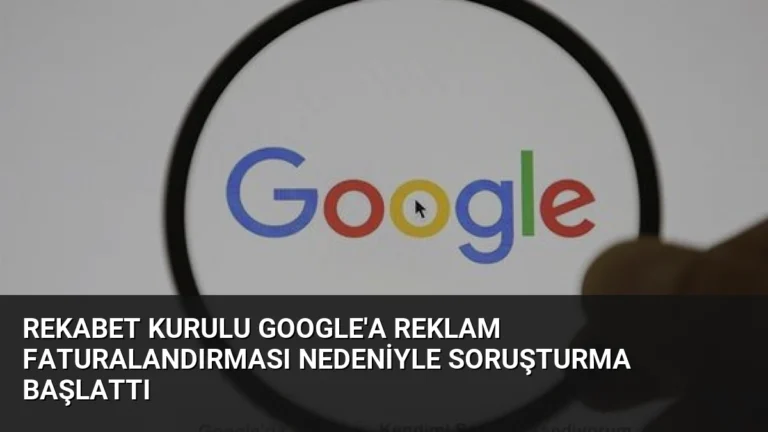 Rekabet Kurulu Google’a Reklam Faturalandırması Nedeniyle Soruşturma Başlattı
