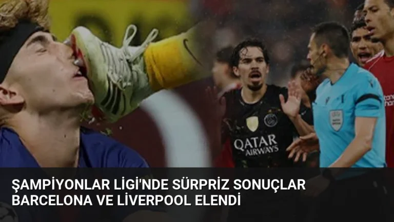 Şampiyonlar Ligi’nde Sürpriz Sonuçlar Barcelona ve Liverpool Elendi
