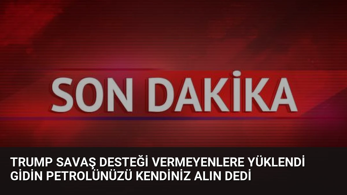 Trump Savaş Desteği Vermeyenlere Yüklendi Gidin Petrolünüzü Kendiniz Alın Dedi