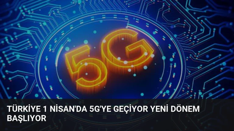 Türkiye 1 Nisan’da 5G’ye Geçiyor Yeni Dönem Başlıyor