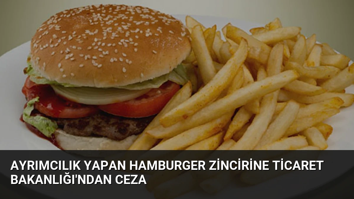 Ayrımcılık Yapan Hamburger Zincirine Ticaret Bakanlığı’ndan Ceza