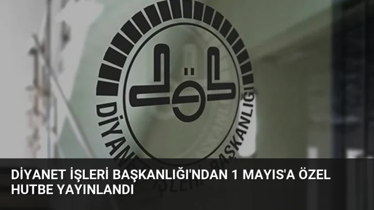 Diyanet İşleri Başkanlığı’ndan 1 Mayıs’a Özel Hutbe Yayınlandı