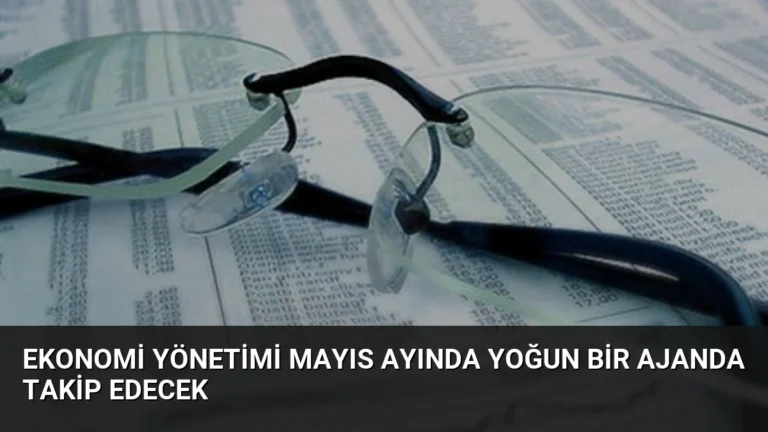 Ekonomi Yönetimi Mayıs Ayında Yoğun Bir Ajanda Takip Edecek