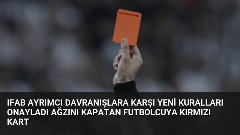 IFAB Ayrımcı Davranışlara Karşı Yeni Kuralları Onayladı Ağzını Kapatan Futbolcuya Kırmızı Kart