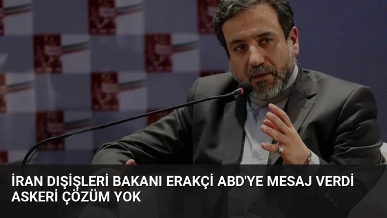 İran Dışişleri Bakanı Erakçi ABD’ye Mesaj Verdi Askeri Çözüm Yok