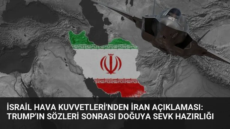 İsrail Hava Kuvvetleri’nden İran Açıklaması: Trump’ın Sözleri Sonrası Doğuya Sevk Hazırlığı