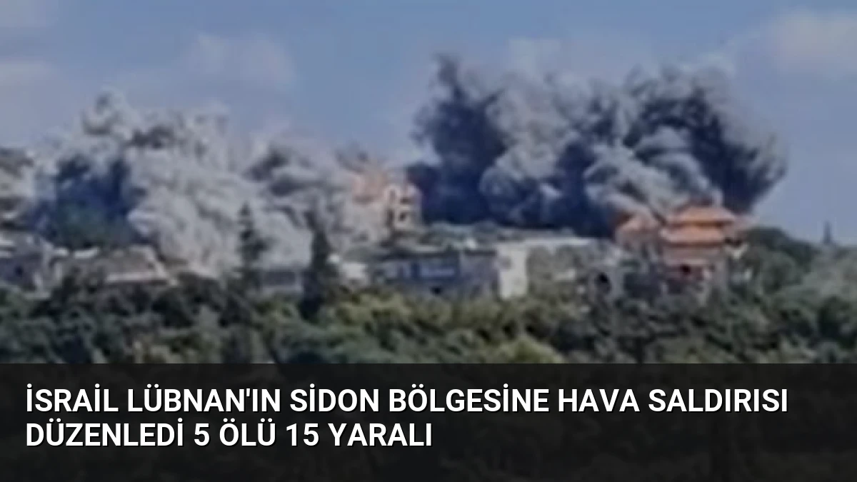 İsrail Lübnan’ın Sidon Bölgesine Hava Saldırısı Düzenledi 5 Ölü 15 Yaralı