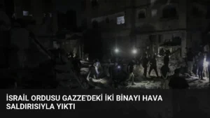 İsrail Ordusu Gazze’deki İki Binayı Hava Saldırısıyla Yıktı