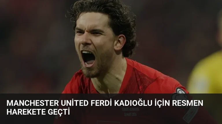 Manchester United Ferdi Kadıoğlu İçin Resmen Harekete Geçti