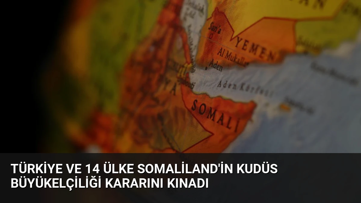 Türkiye ve 14 Ülke Somaliland’in Kudüs Büyükelçiliği Kararını Kınadı