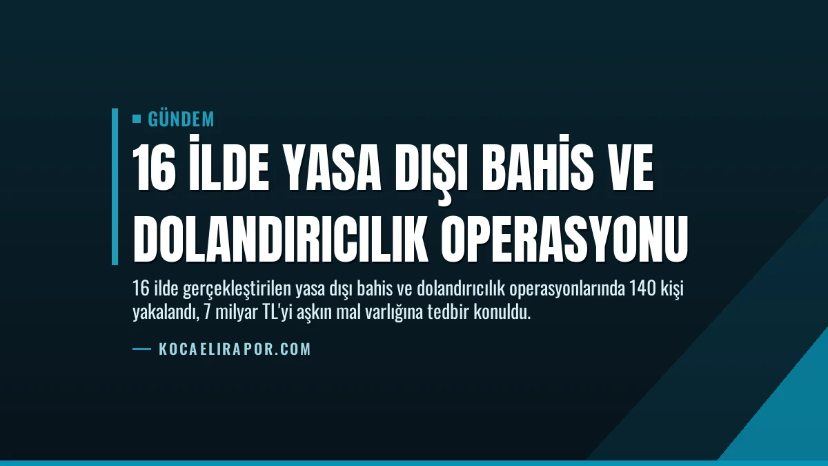 16 İlde Yasa Dışı Bahis ve Dolandırıcılık Operasyonu