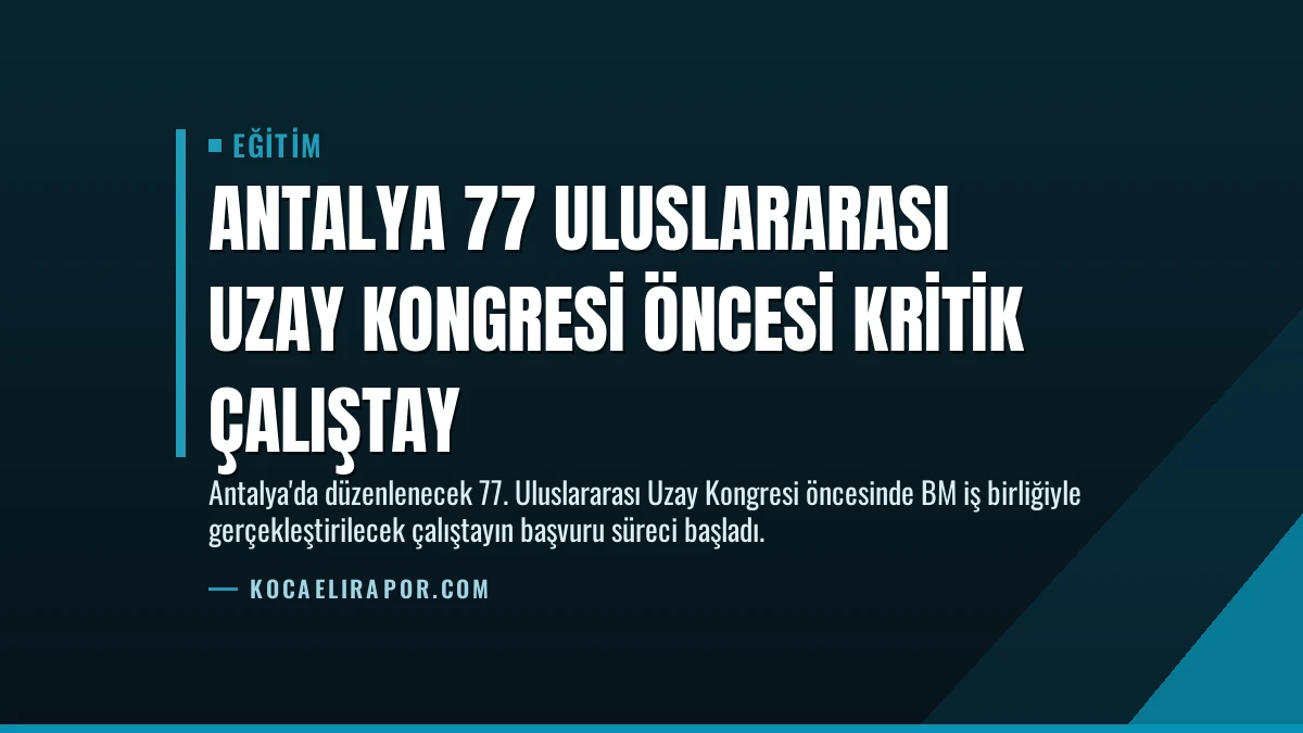 Antalya 77 Uluslararası Uzay Kongresi Öncesi Kritik Çalıştay