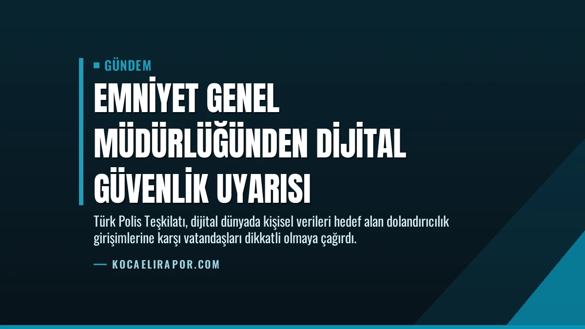 Emniyet Genel Müdürlüğünden Dijital Güvenlik Uyarısı