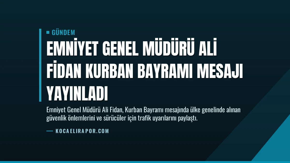 Emniyet Genel Müdürü Ali Fidan Kurban Bayramı Mesajı Yayınladı