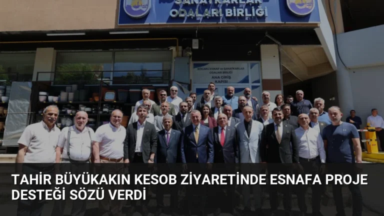 Tahir Büyükakın KESOB ziyaretinde esnafa proje desteği sözü verdi