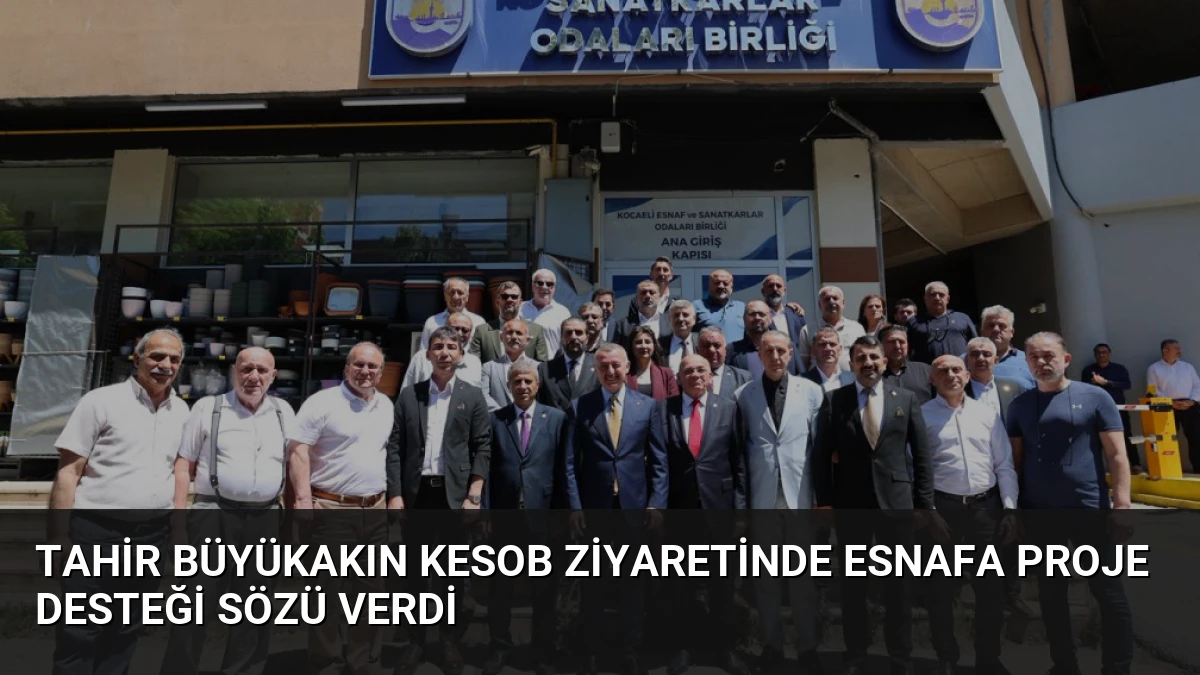 Tahir Büyükakın KESOB ziyaretinde esnafa proje desteği sözü verdi