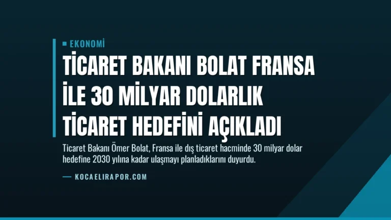 Ticaret Bakanı Bolat Fransa ile 30 Milyar Dolarlık Ticaret Hedefini Açıkladı