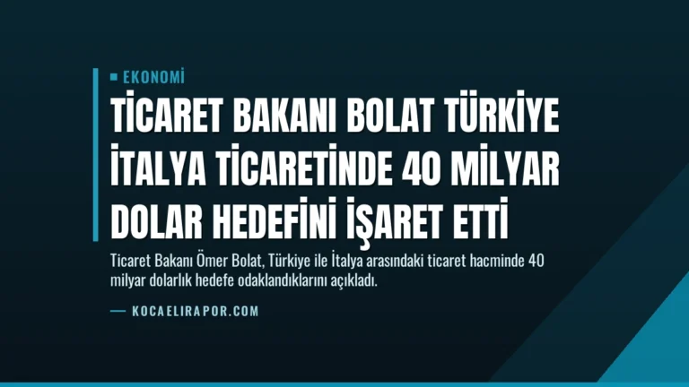 Ticaret Bakanı Bolat Türkiye İtalya Ticaretinde 40 Milyar Dolar Hedefini İşaret Etti