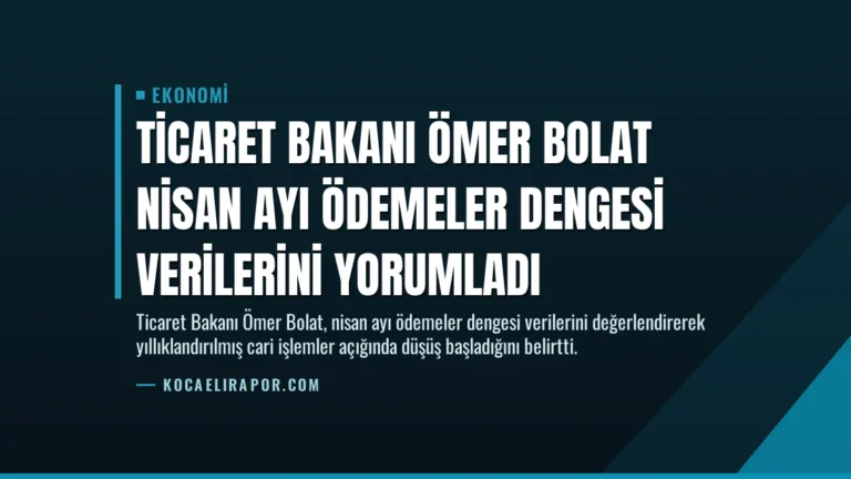 Ticaret Bakanı Ömer Bolat Nisan Ayı Ödemeler Dengesi Verilerini Yorumladı