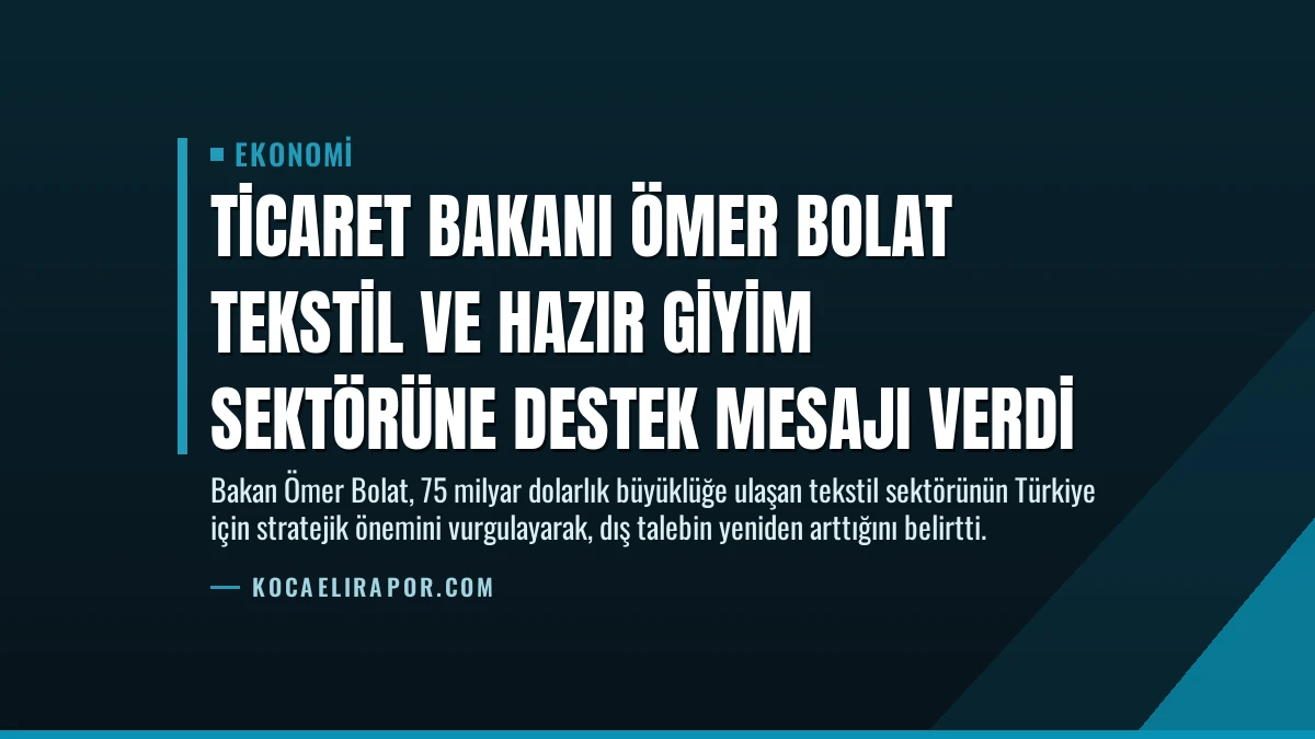 Ticaret Bakanı Ömer Bolat Tekstil ve Hazır Giyim Sektörüne Destek Mesajı Verdi