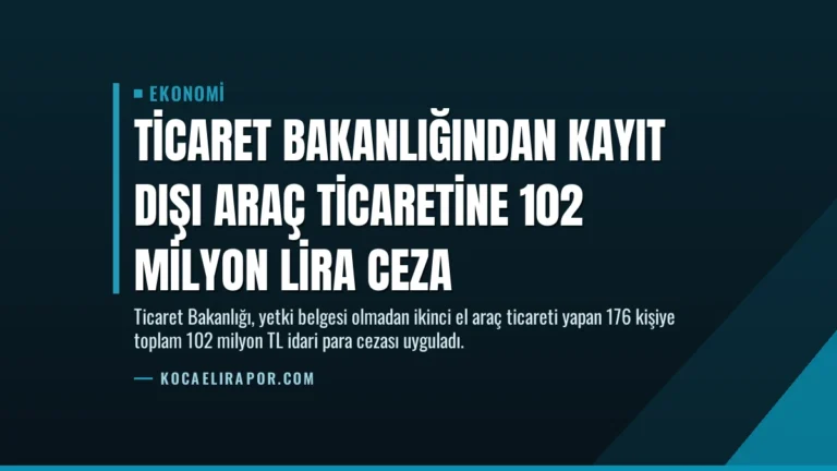 Ticaret Bakanlığından Kayıt Dışı Araç Ticaretine 102 Milyon Lira Ceza