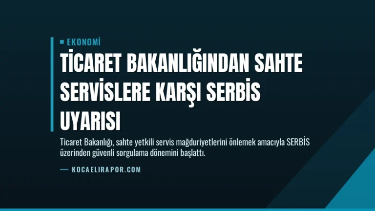 Ticaret Bakanlığından Sahte Servislere Karşı SERBİS Uyarısı
