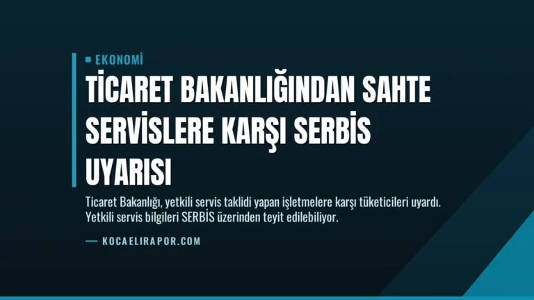 Ticaret Bakanlığından Sahte Servislere Karşı SERBİS Uyarısı