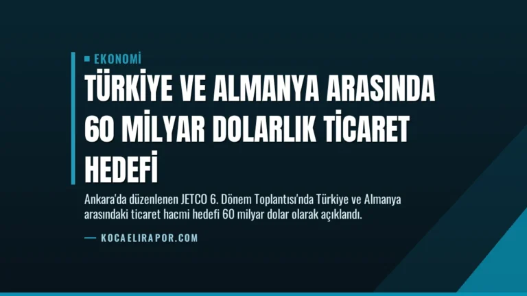 Türkiye ve Almanya Arasında 60 Milyar Dolarlık Ticaret Hedefi