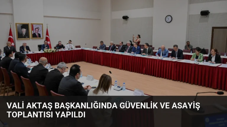 Vali Aktaş Başkanlığında Güvenlik ve Asayiş Toplantısı Yapıldı