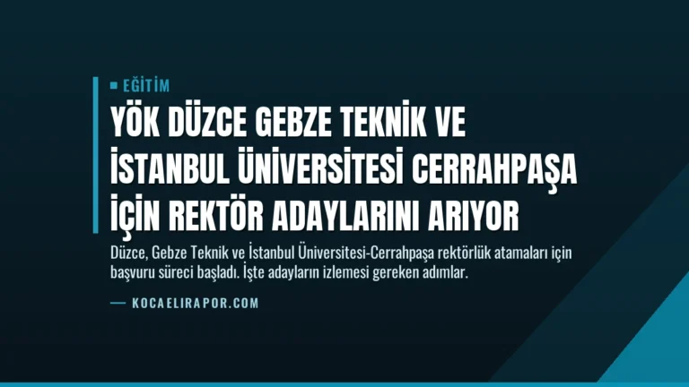 YÖK Düzce Gebze Teknik ve İstanbul Üniversitesi Cerrahpaşa İçin Rektör Adaylarını Arıyor