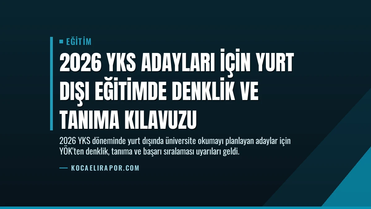 2026 YKS Adayları İçin Yurt Dışı Eğitimde Denklik ve Tanıma Kılavuzu