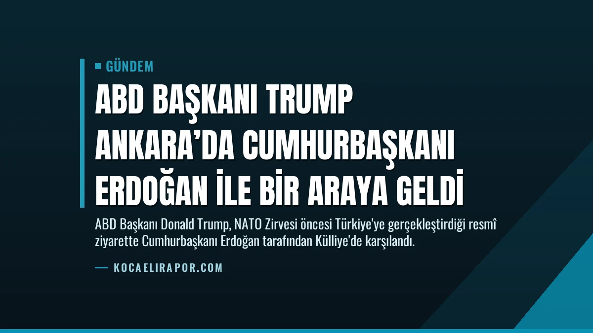 ABD Başkanı Trump Ankara’da Cumhurbaşkanı Erdoğan ile Bir Araya Geldi
