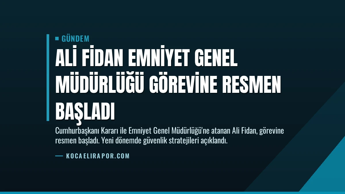 Ali Fidan Emniyet Genel Müdürlüğü görevine resmen başladı