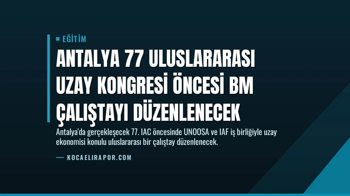 Antalya 77 Uluslararası Uzay Kongresi Öncesi BM Çalıştayı Düzenlenecek