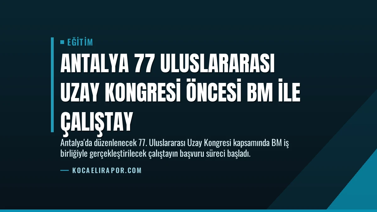Antalya 77 Uluslararası Uzay Kongresi Öncesi BM ile Çalıştay