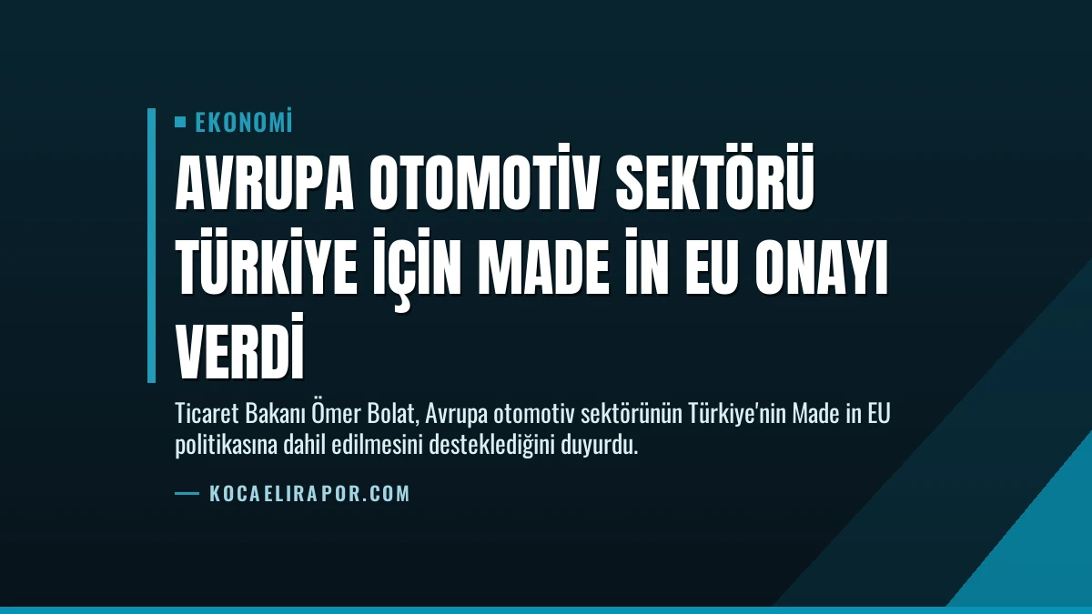 Avrupa Otomotiv Sektörü Türkiye İçin Made in EU Onayı Verdi