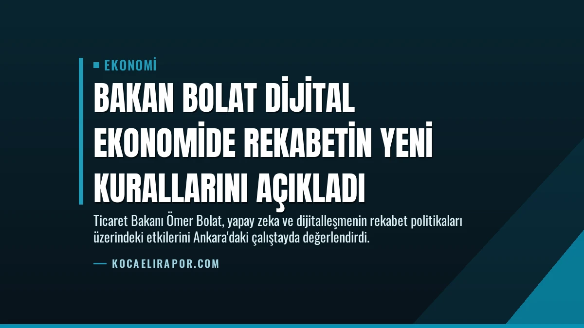 Bakan Bolat Dijital Ekonomide Rekabetin Yeni Kurallarını Açıkladı